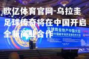 欧亿体育官网-乌拉圭足球传奇将在中国开启全新商业合作