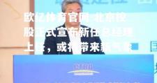 欧亿体育官网-北京控股正式宣布新任总经理上任，或将带来新气象