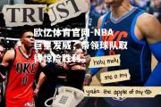 欧亿体育官网-NBA巨星发威，带领球队取得惊险胜利