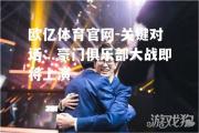 欧亿体育官网-关键对话：豪门俱乐部大战即将上演