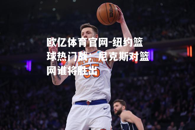 纽约篮球热门战：尼克斯对篮网谁将胜出